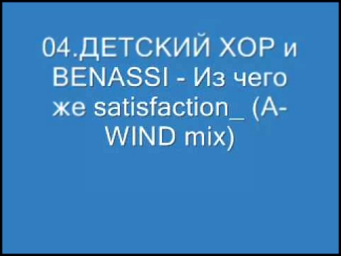 Подборка 04.ДЕТСКИЙ ХОР и BENASSI - Из чего же satisfaction_ (A-WIND mix)