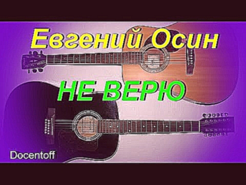 Подборка Евгений Осин - Не верю (Docentoff)