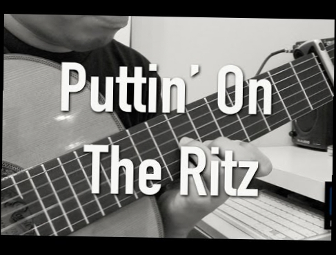 Подборка Puttin' On The Ritz - Irving Berlin (solo guitar cover)