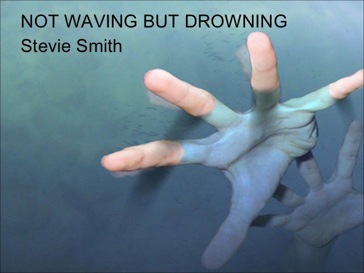 Not Waving, But Drowning 