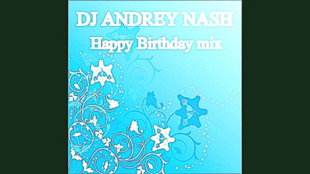 Подборка DJ ANDREY NASH - Happy Birthday mix Track 11 [ 2013 ]