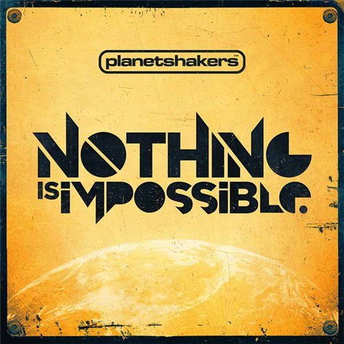 PlanetShakers - Nothing Is Impossible (2011)